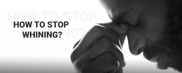 How to stop whining? How to stop whining?